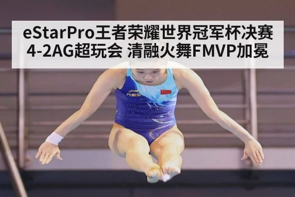 eStarPro王者荣耀世界冠军杯决赛4-2AG超玩会 清融火舞FMVP加冕