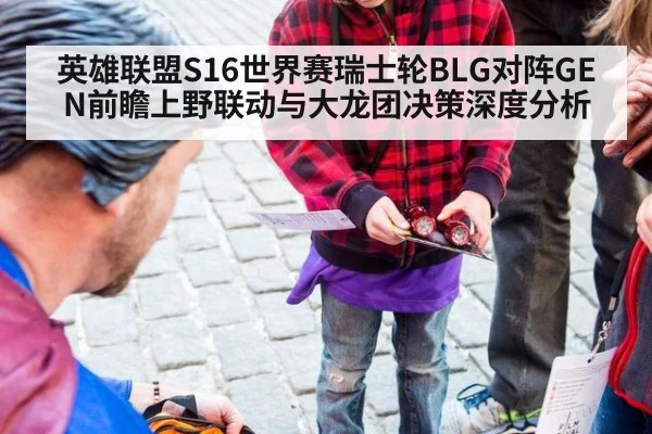 英雄联盟S16世界赛瑞士轮BLG对阵GEN前瞻上野联动与大龙团决策深度分析